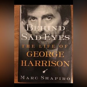 Behind Sad Eyes the Life of George Harrison by Marc Shapiro